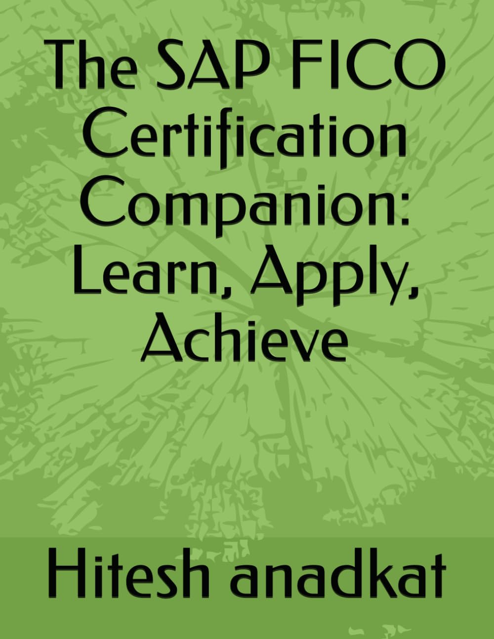 The SAP FICO Certification Companion: Learn, Apply, Achieve
