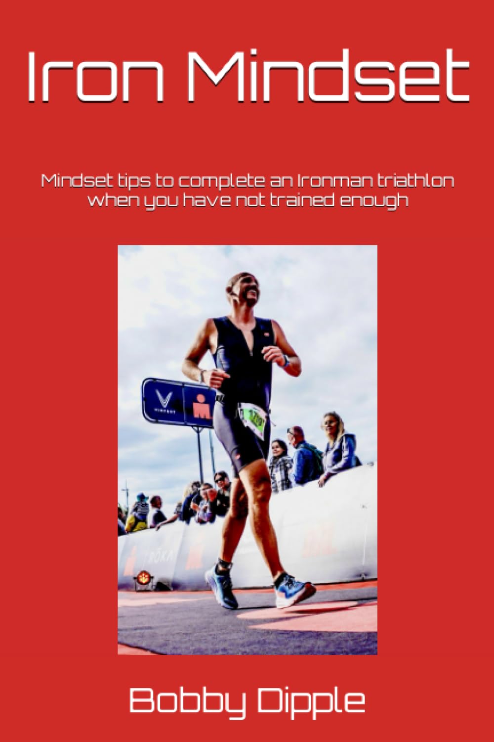 Iron Mindset: Mindset tips to complete an Ironman triathlon when you have not trained enough