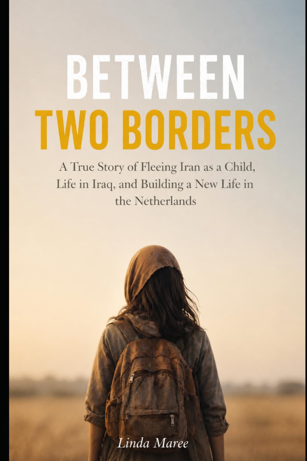 Between Two Borders: A True Story of Fleeing Iran as a Child, Life in Iraq, and Building a New Life in the Netherlands - A Kurdish Woman' Journey to Freedom