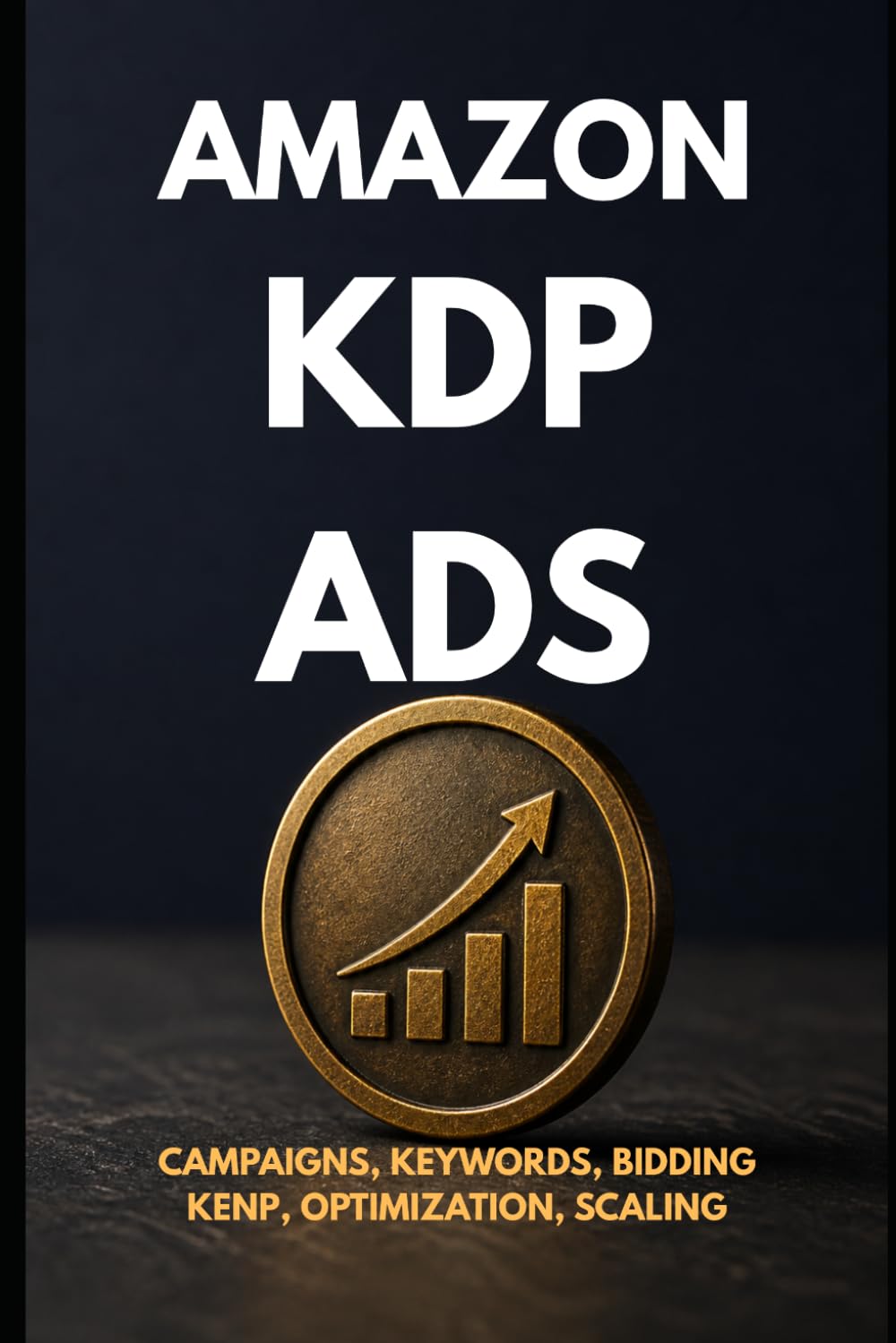 Amazon KDP Ads for Authors — The Only Guide You Need: From Zero to Expert — Campaigns, Keywords, Bidding, Optimization, KENP, Read-Through & Scaling