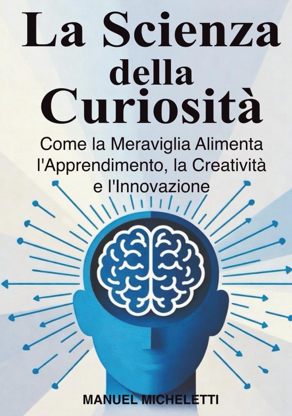 La Scienza della Curiosità: Come la Meraviglia Alimenta l'Apprendimento, la Creatività e l'Innovazione