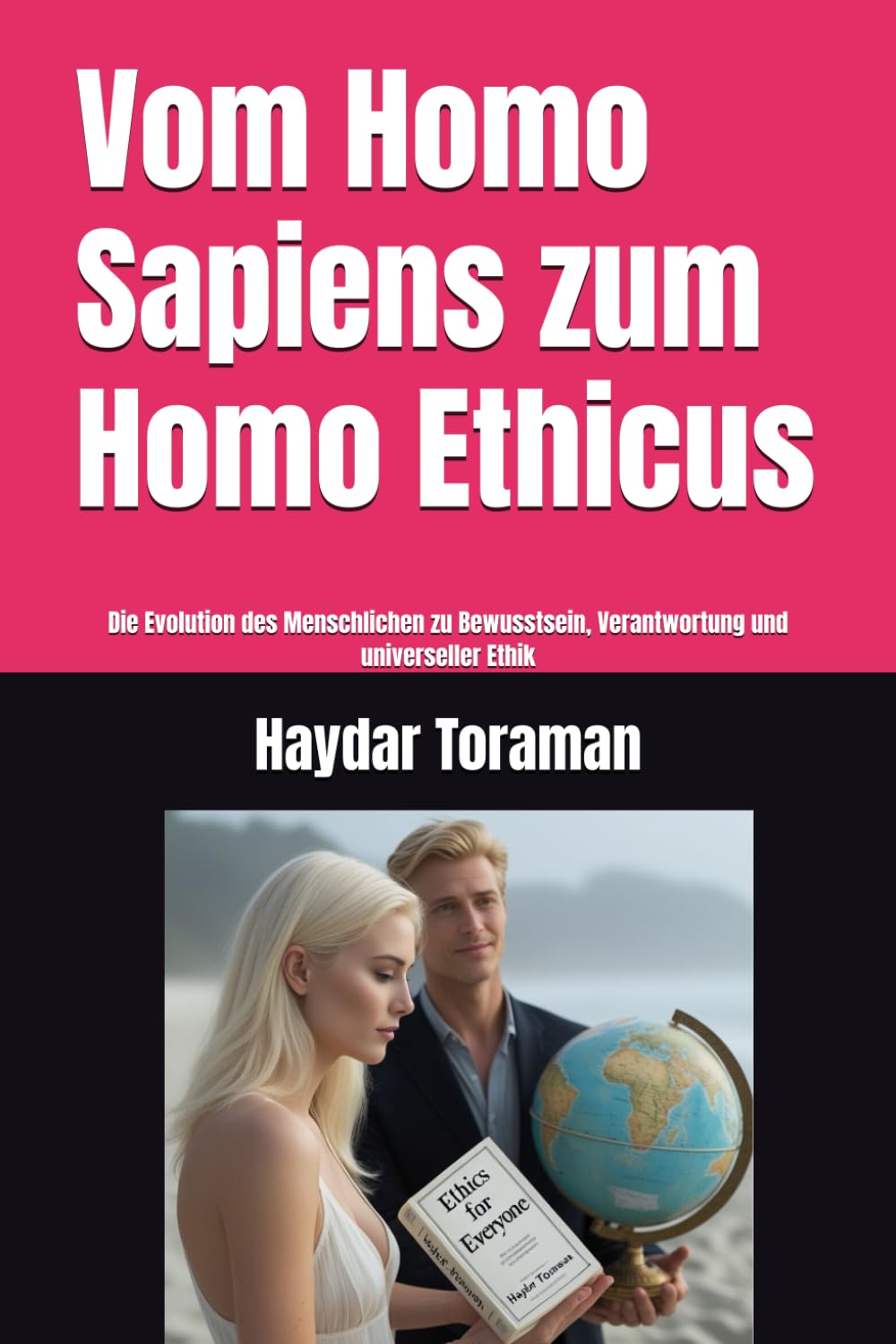 Vom Homo Sapiens zum Homo Ethicus: Die Evolution des Menschlichen zu Bewusstsein, Verantwortung und universeller Ethik