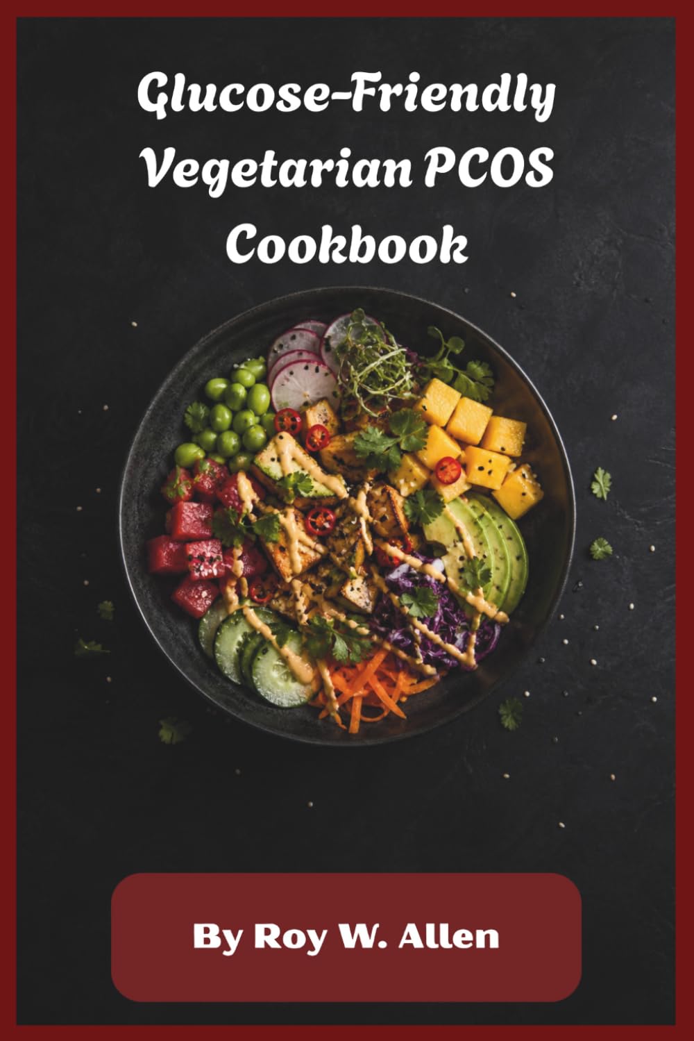 Glucose-Friendly Vegetarian PCOS Cookbook: Balanced Plant-Based Recipes for Hormone Support, Insulin Stability, Sustainable Weight Management, and Everyday Wellness