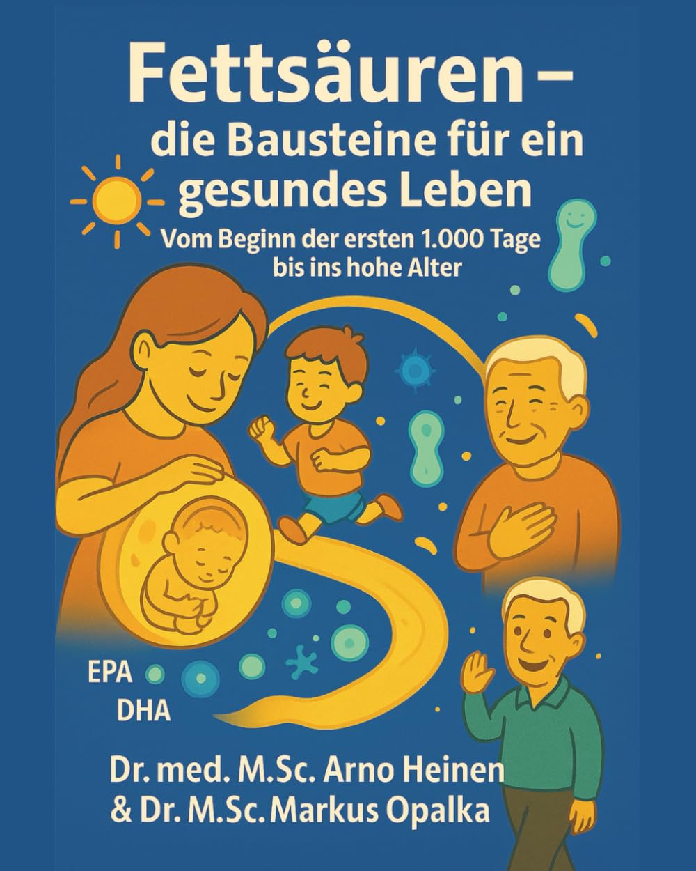 Fettsäuren - Bausteine für ein gesundes Leben: Vom Beginn der ersten 1.000 Tage bis ins hohe Alter (Die Wurzeln der Gesundheit - Gesundheit startet ... Tagen unseres Lebens und prägt unser Alter)