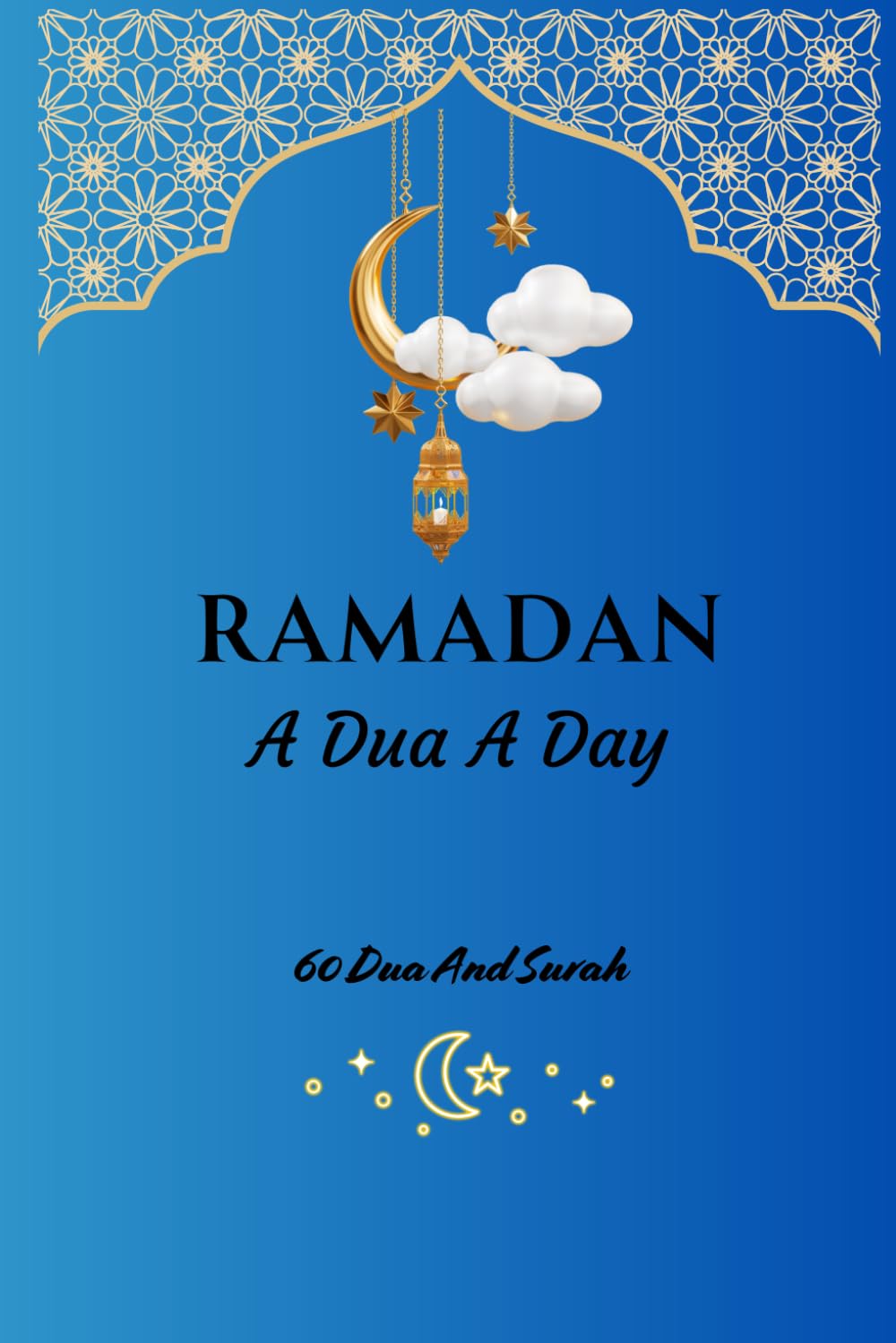 Ramadan Dua A Day: 60 Dua And Surah, Qur'anic and Prophetic duas both in Arabic and English for both children and adults