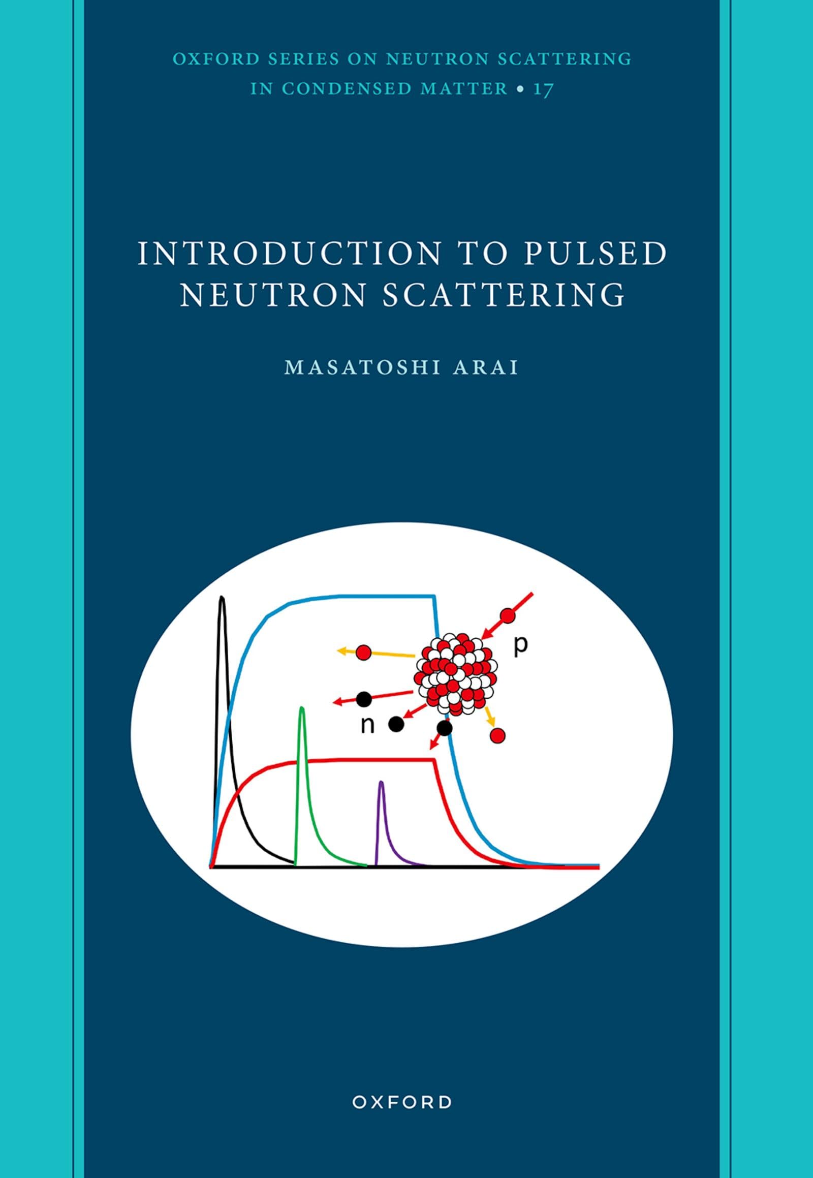 Introduction to Pulsed Neutron Scattering: 17 (Oxford Series on Neutron Scattering in Condensed Matter)