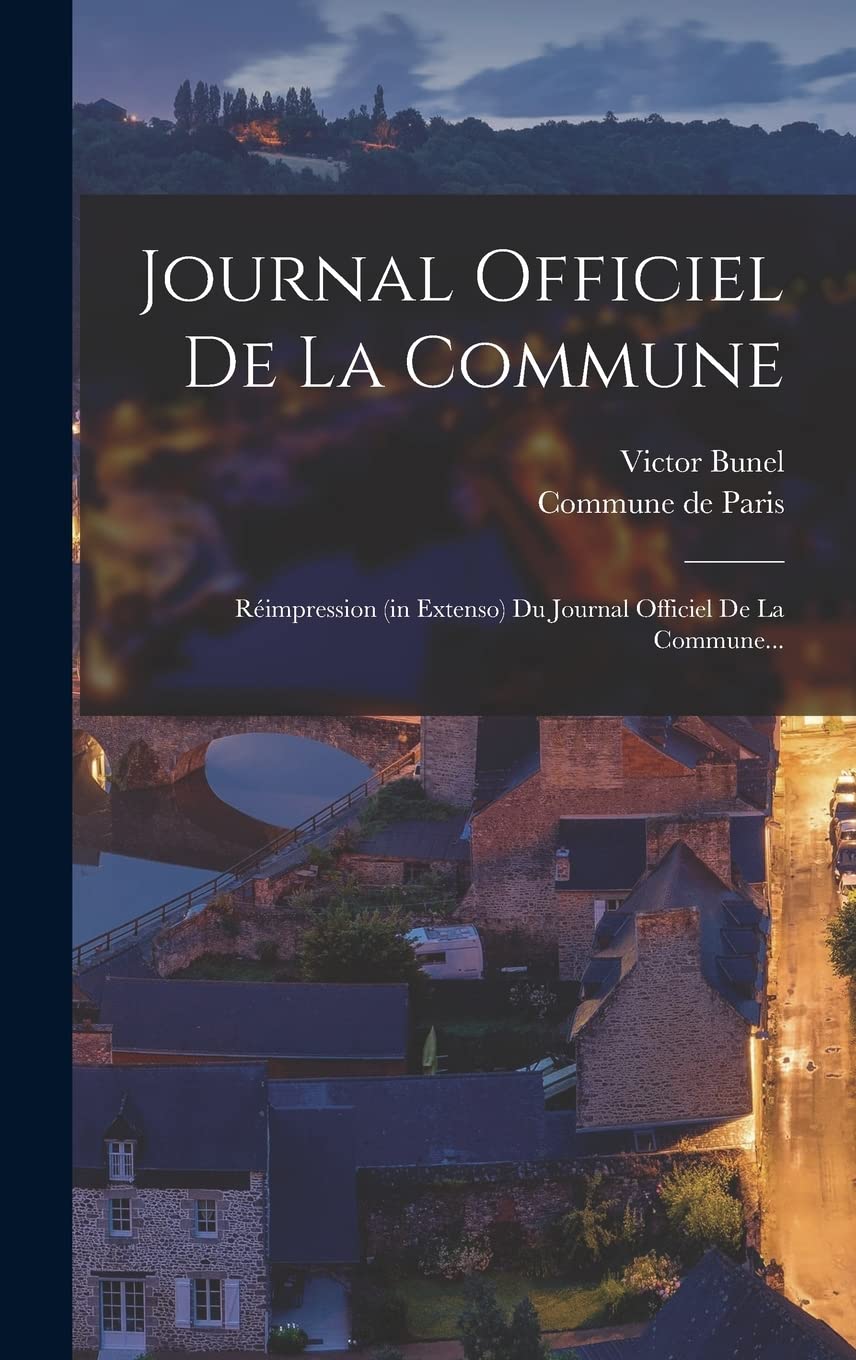 Journal Officiel De La Commune: Réimpression (in Extenso) Du Journal Officiel De La Commune...