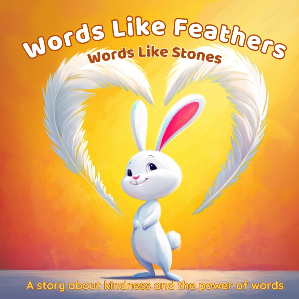 “Words Like Feathers, Words Like Stones" - A Bedtime Story That Helps Children Learn to Be Kind, Think Before Speaking, and Choose Gentle Words (Bunny's lessons)
