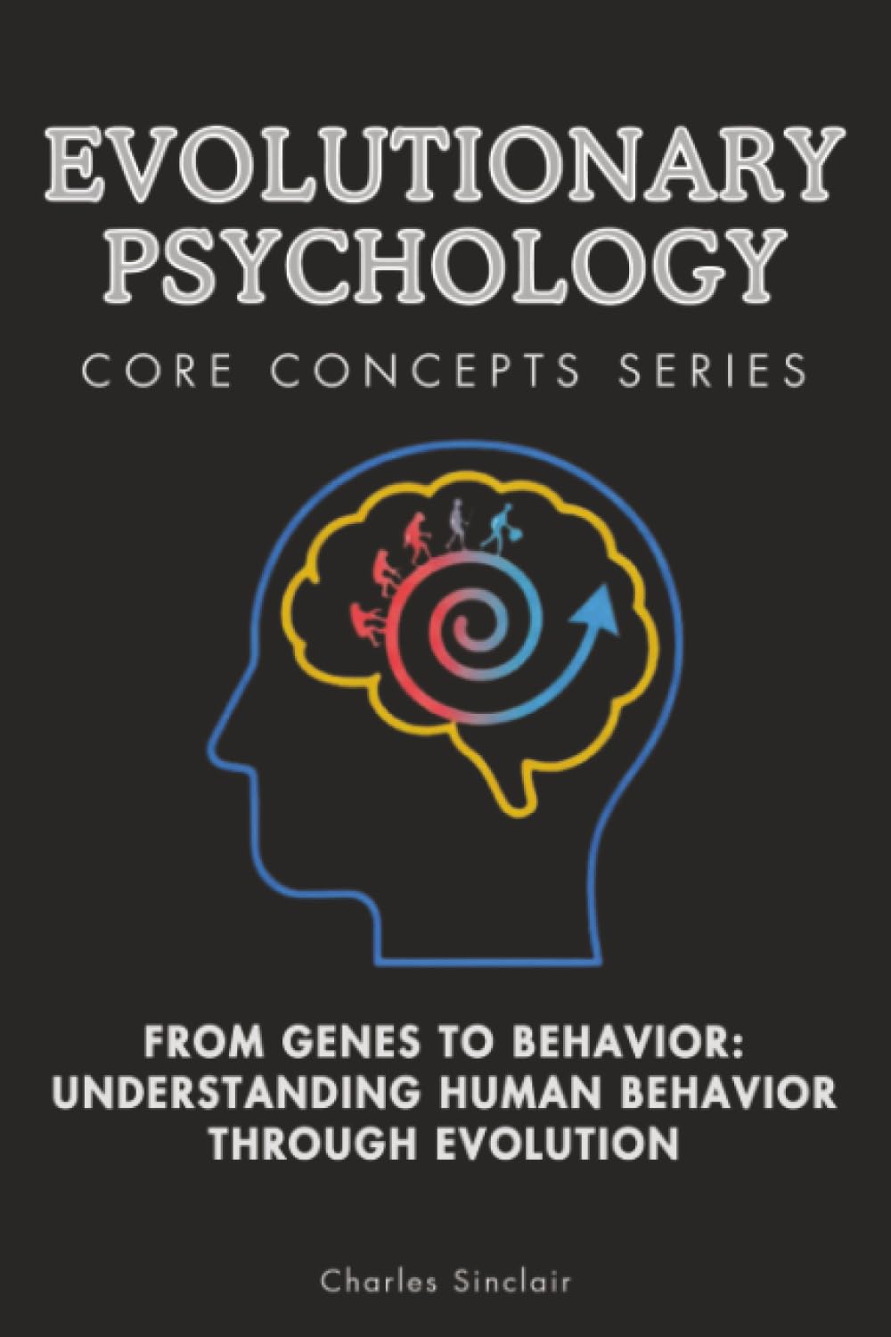Evolutionary Psychology: From Genes to Behavior: Understanding Human Behavior Through Evolution (Core Concepts Series)