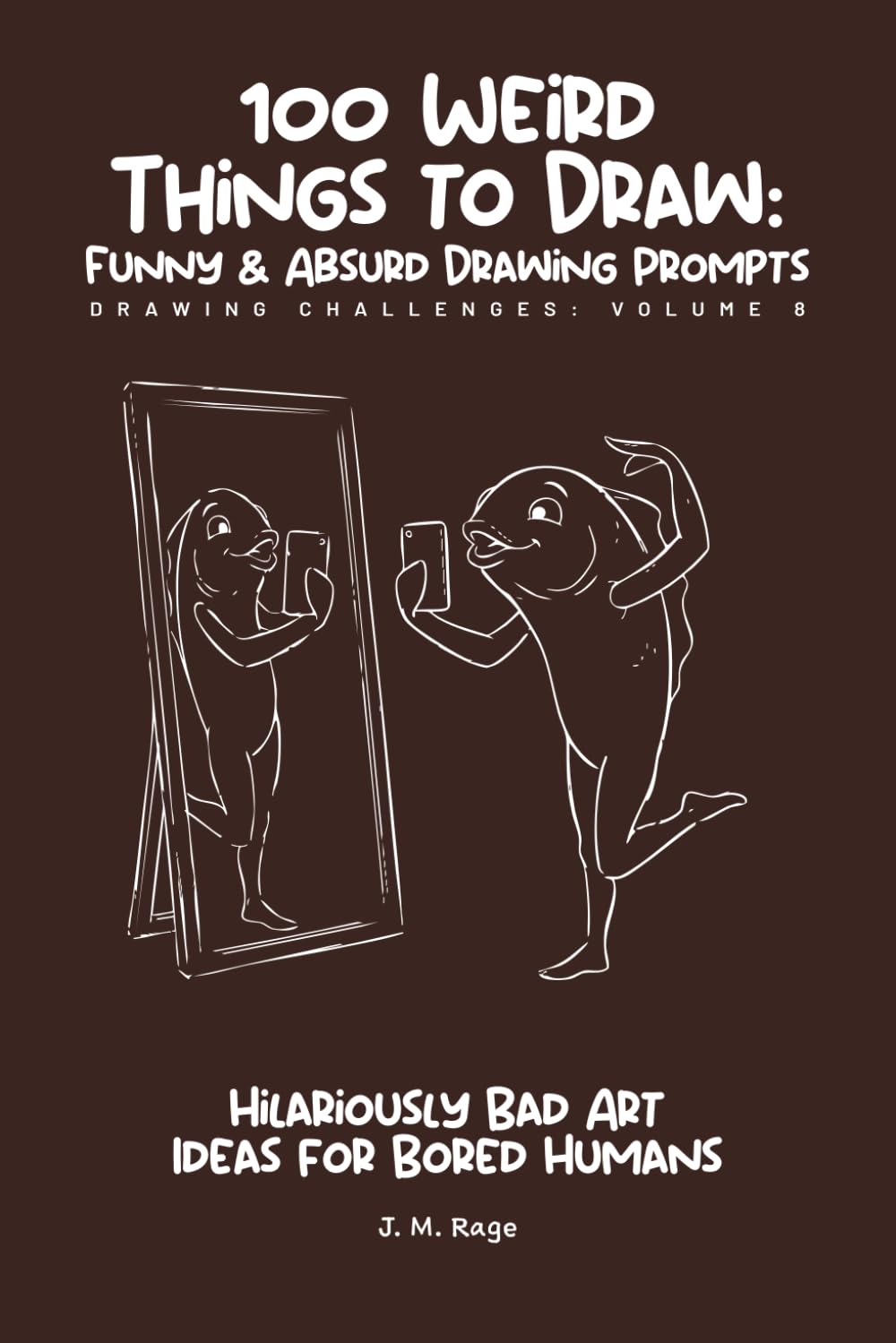 100 Funny & Absurd Sketchbook Challenges: Drawing Prompts for Adults: Hilarious Art Ideas for Creativity Without Judgment (Brain Rot Sketchbook)