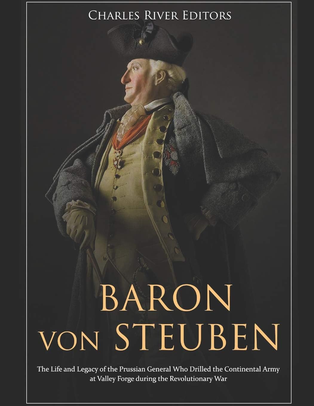 Baron von Steuben: The Life and Legacy of the Prussian General Who Drilled the Continental Army at Valley Forge during the Revolutionary War Paperback – 22 Jan. 2019