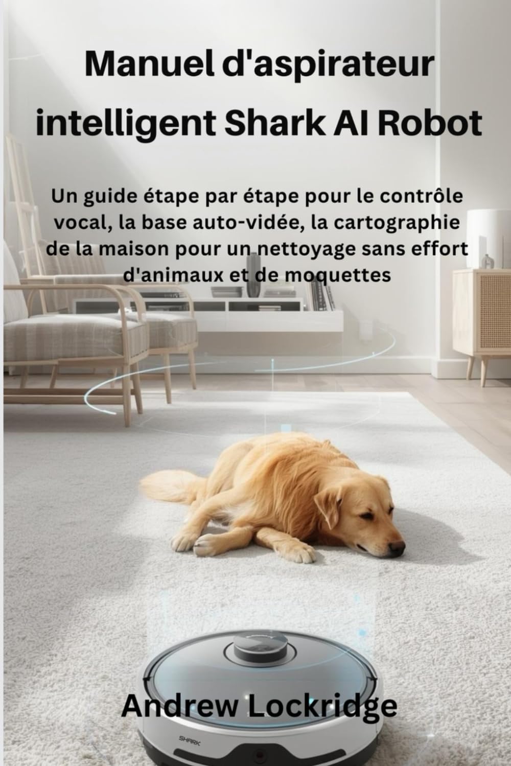 Manuel d'aspirateur intelligent Shark AI Robot: Un guide étape par étape pour le contrôle vocal, la base auto-vidée, la cartographie de la maison pour un nettoyage sans effort d'animaux et de moquette