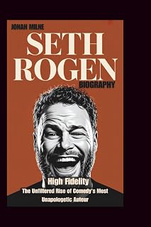 SETH ROGEN BIOGRAPHY: High Fidelity: The Unfiltered Rise of Comedy's Most Unapologetic Auteur