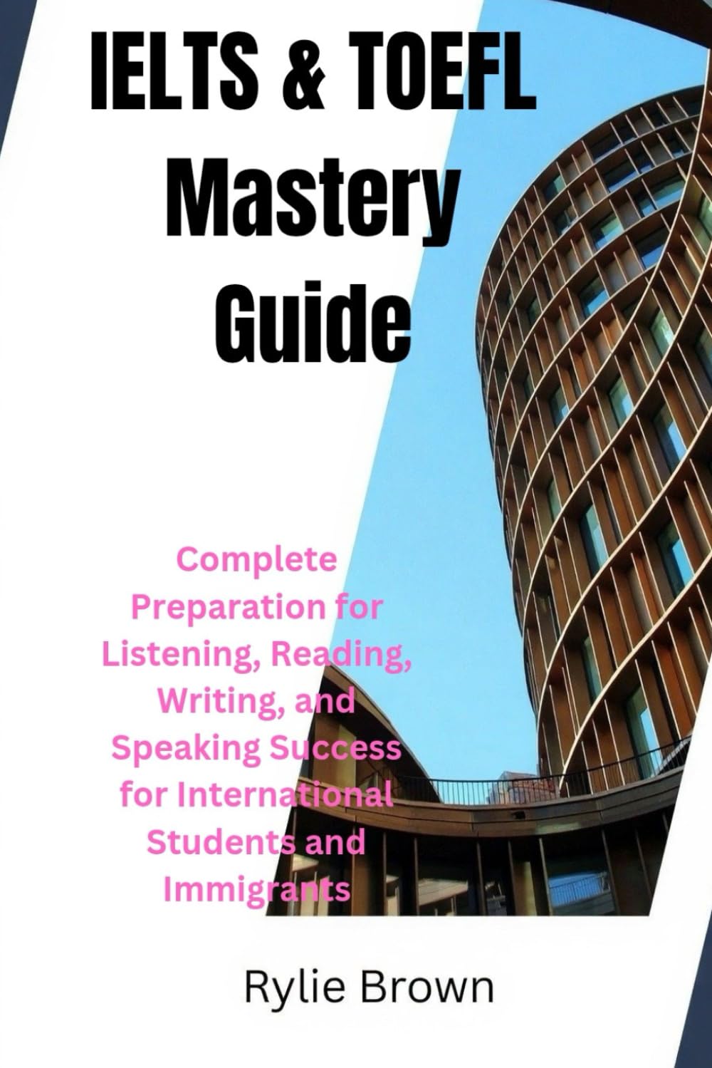 IELTS & TOEFL Mastery Guide: Complete Preparation for Listening, Reading, Writing, and Speaking Success for International Students and Immigrants