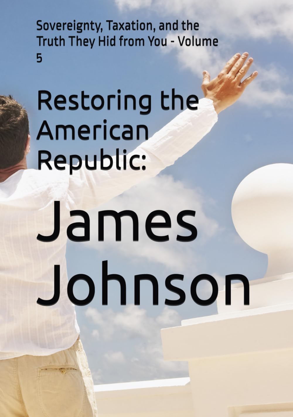 Restoring the American Republic:: Sovereignty, Taxation, and the Truth They Hid from You