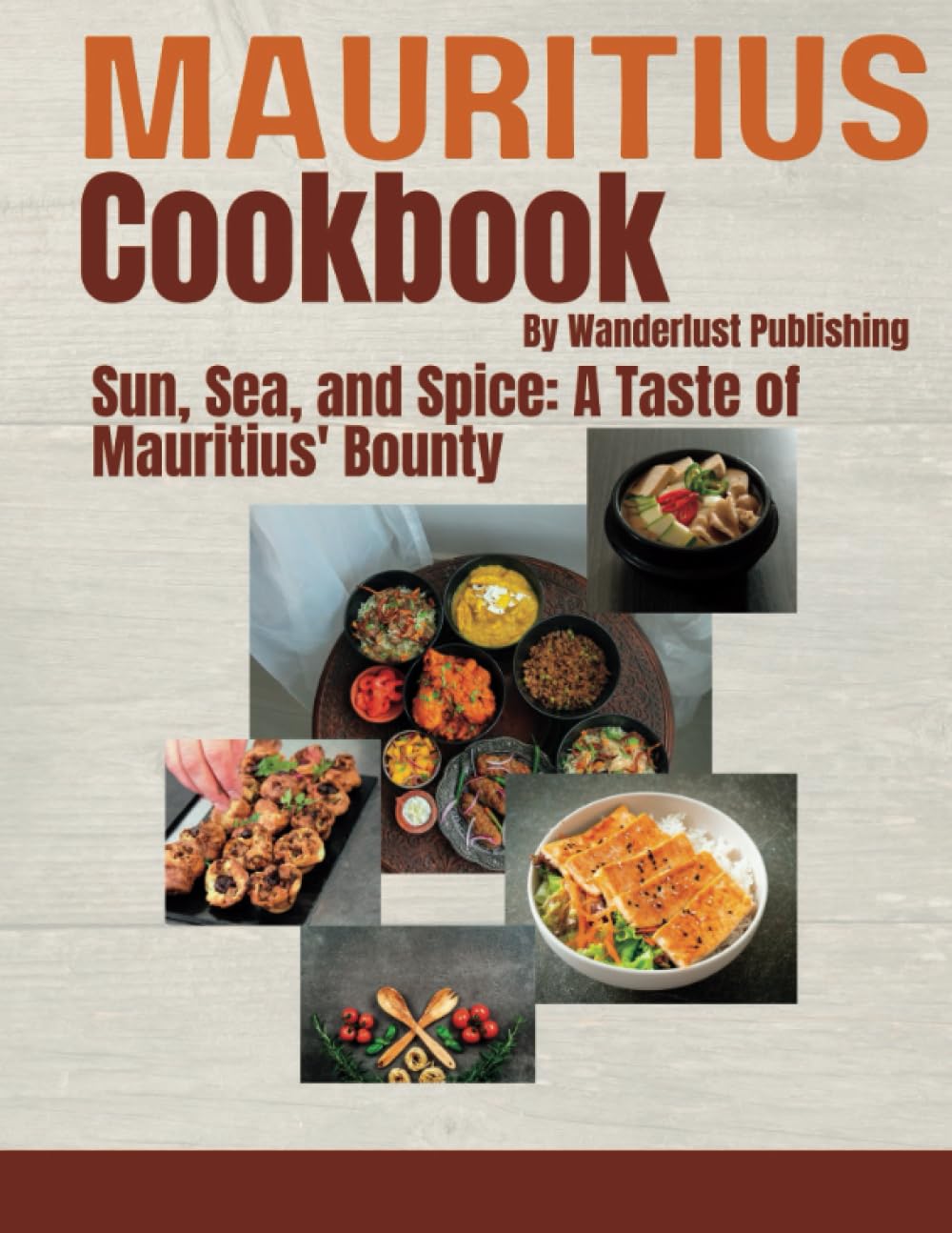 Mauritius Cookbook: Sun,Sea and Spice - A Taste of Mauritius' Bounty (WANDERLUST PUBLISHING)