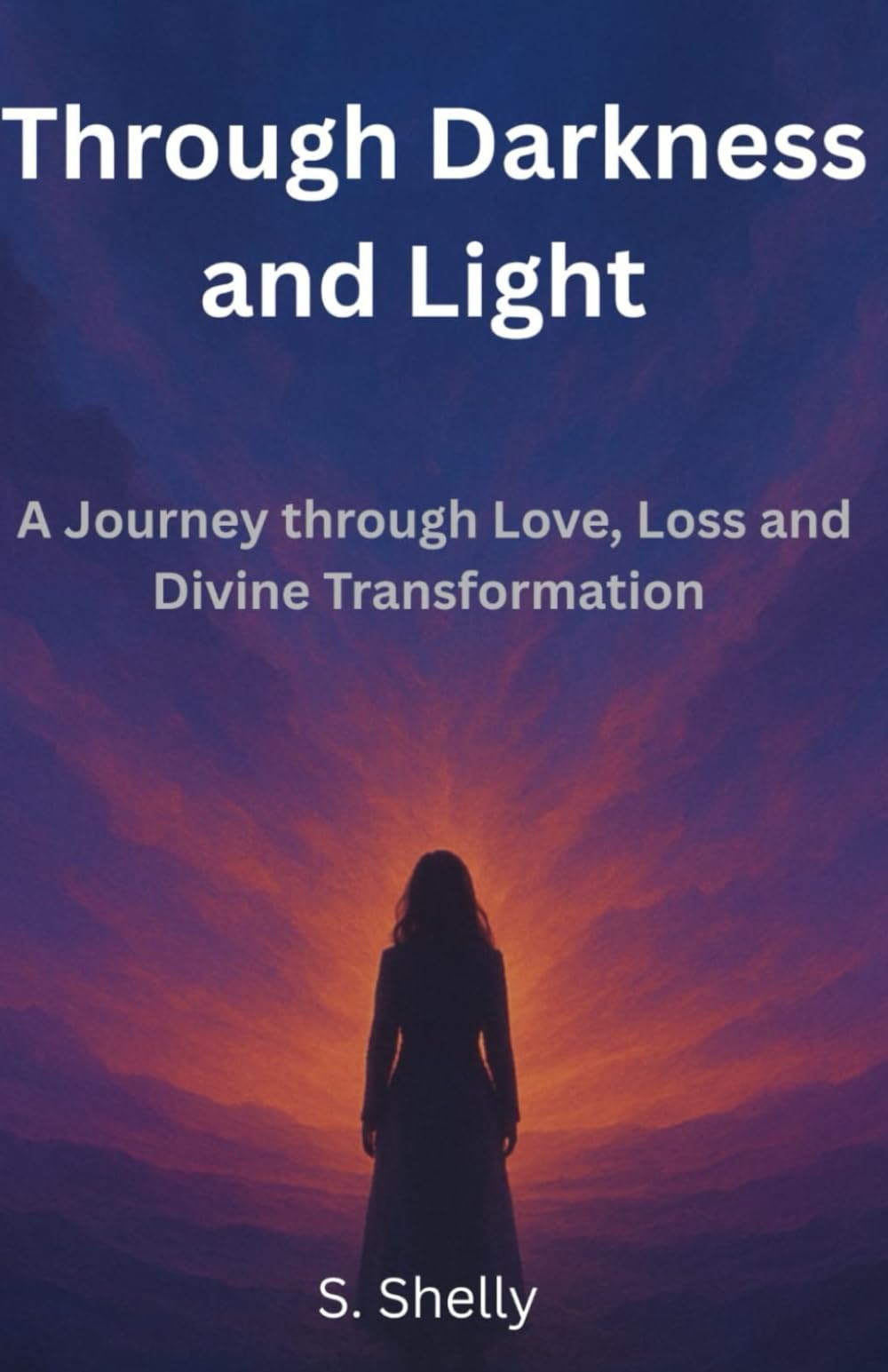 Through Darkness and Light: A Journey through Love, Loss and Divine Transformation