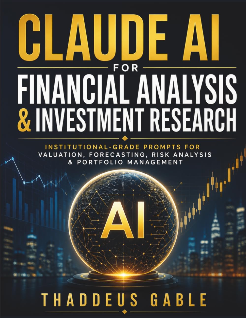 Claude AI for Financial Analysis & Investment Research: Institutional-Grade Prompts for Valuation, Forecasting, Risk Analysis & Portfolio Management