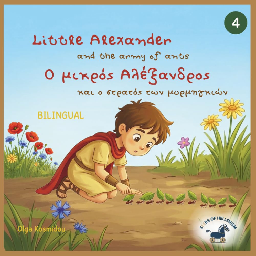 Little Alexander and the army of ants — Ο Μικρός Αλέξανδρος και ο Στρατός των Μυρμηγκιών: A bilingual Greek–English picture book inspired by the ... Childhood Stories of Alexander the Great)