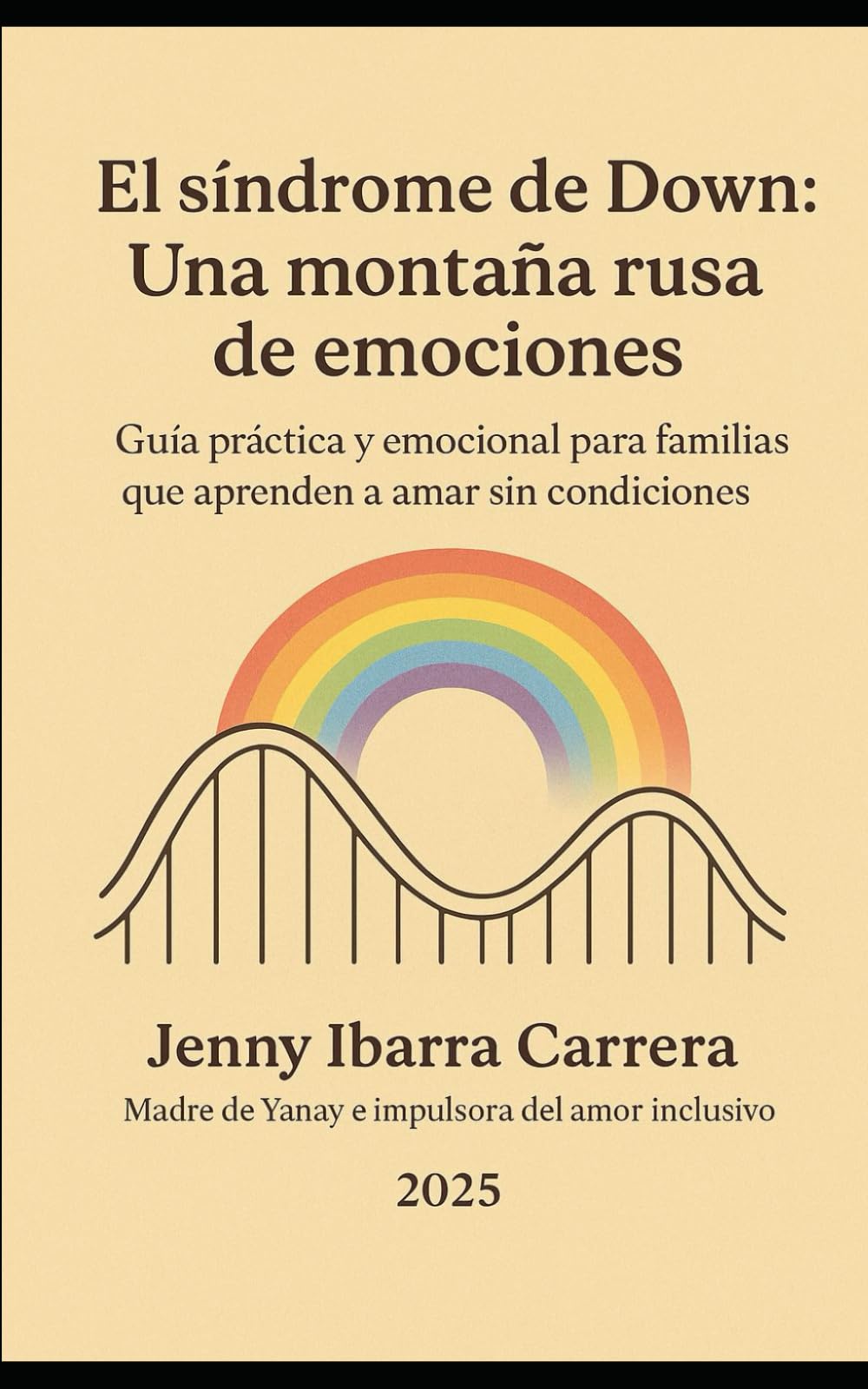 El síndrome de Down: una montaña rusa de emociones: Guía práctica y emocional para familias que aprenden a amar sin condiciones