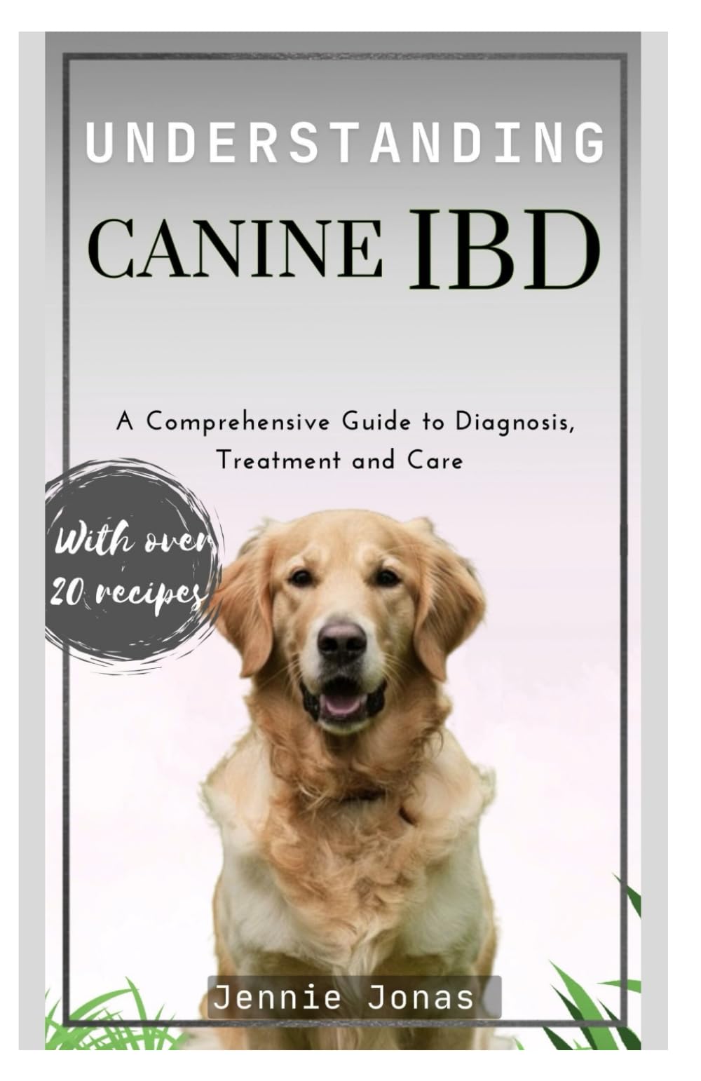 UNDERSTANDING CANINE IBD: A Comprehensive Guide to Diagnosis, Treatment, and Care (Understanding Dog Health Conditions)