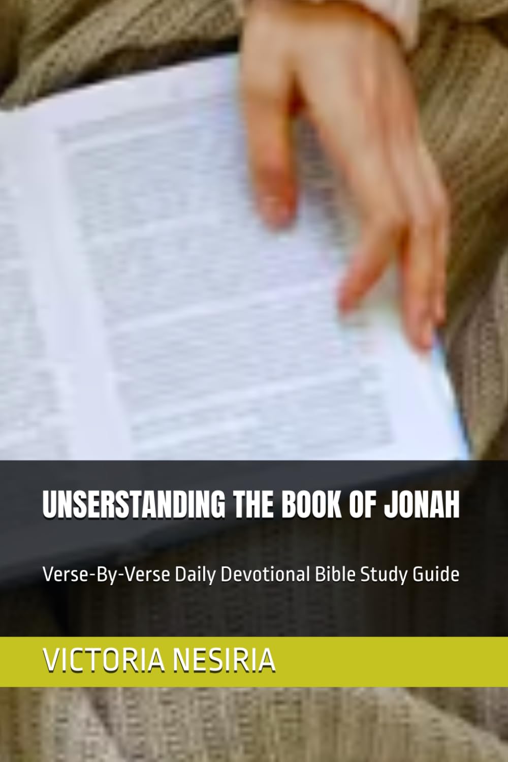 UNSERSTANDING THE BOOK OF JONAH: Verse-By-Verse Daily Devotional Bible Study Guide (DEVOTIONAL BIBLE STUDY GUIDE FROM GENESIS TO REVELATION)