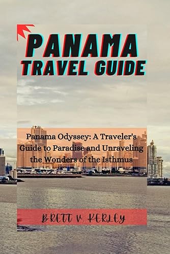 Panama Travel Guide: Panama Odyssey: A Traveler's Guide to Paradise and Unraveling the Wonders of the Isthmus