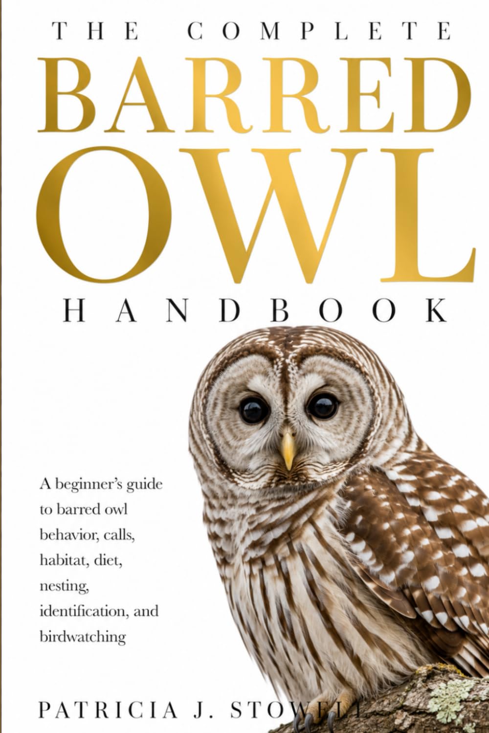 THE COMPLETE BARRED OWL HANDBOOK: A beginner’s guide to barred owl behavior, calls, habitat, diet, nesting, identification, and birdwatching