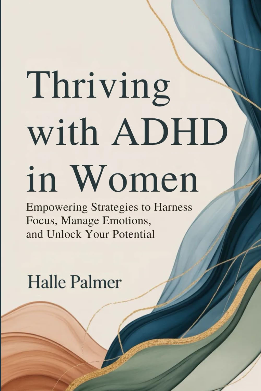 Thriving with ADHD in Women: Empowering Strategies to Harness Focus, Manage Emotions, and Unlock Your Potential