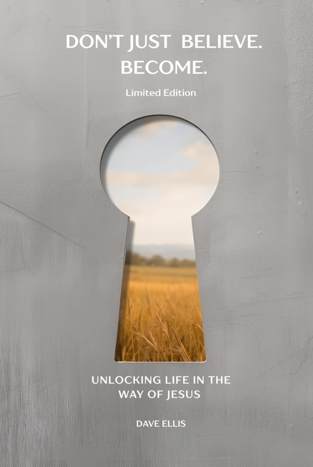 Don't Just Believe. Become. - Limited Edition: Unlocking Life in the Way of Jesus
