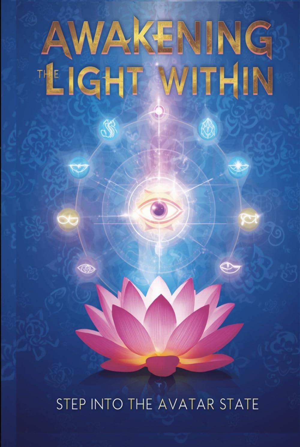 AWAKENING THE LIGHT WITHIN Step into the Avatar State: A PRACTICAL GUIDE TO BALANCING ALL CHAKRAS AND OPENING THE THIRD EYE