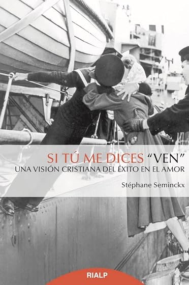Si Tu Me Dices Ven: Una Vision Cristiana del Exito en el Amor