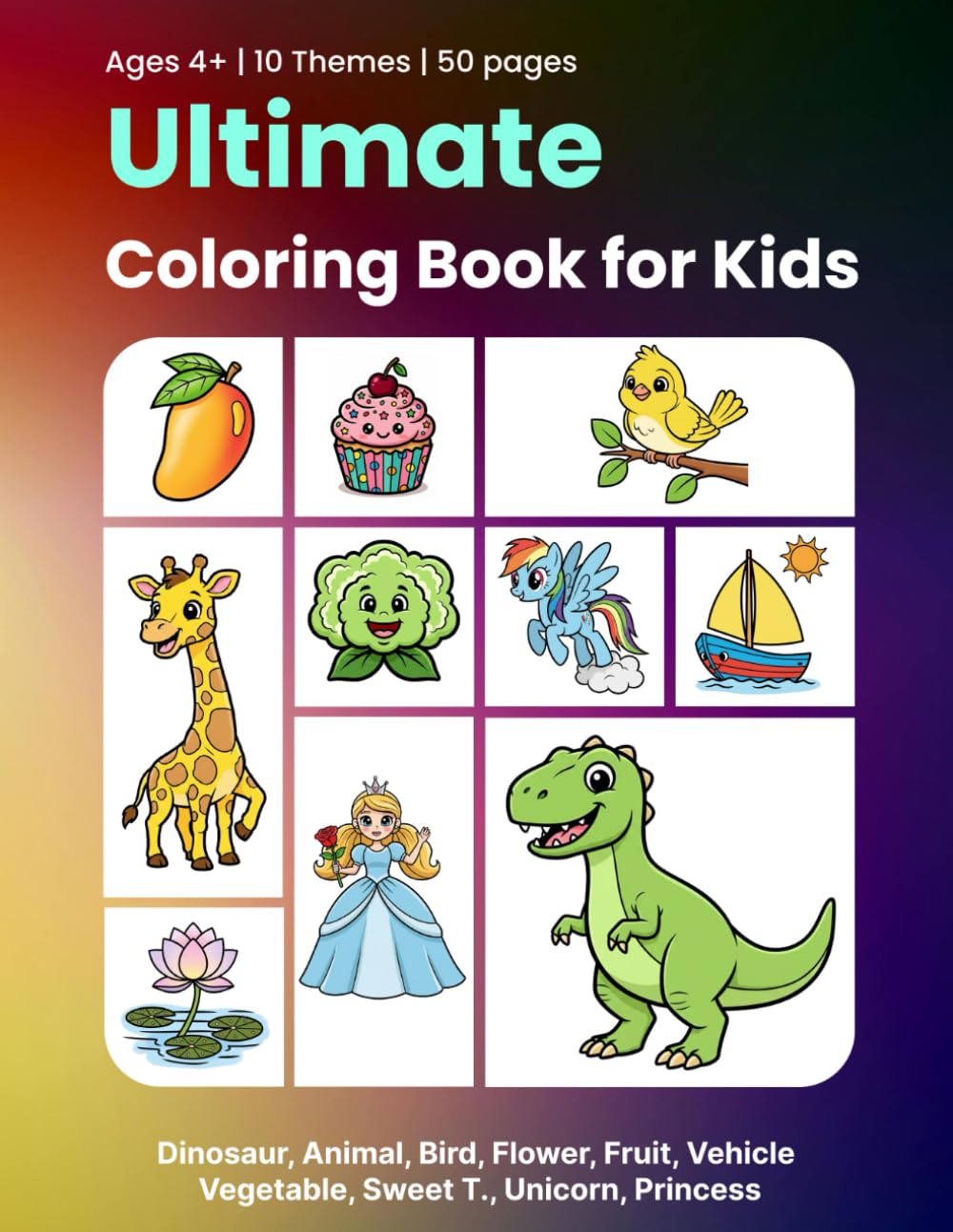 Ultimate Coloring Book for Kids: Dinosaur, Animal, Bird, Flower, Fruit, Vehicle, Vegetable, Sweet T., Unicorn, Princess and More – Easy Coloring Book for Kids Ages 4-8 | 50 Pages