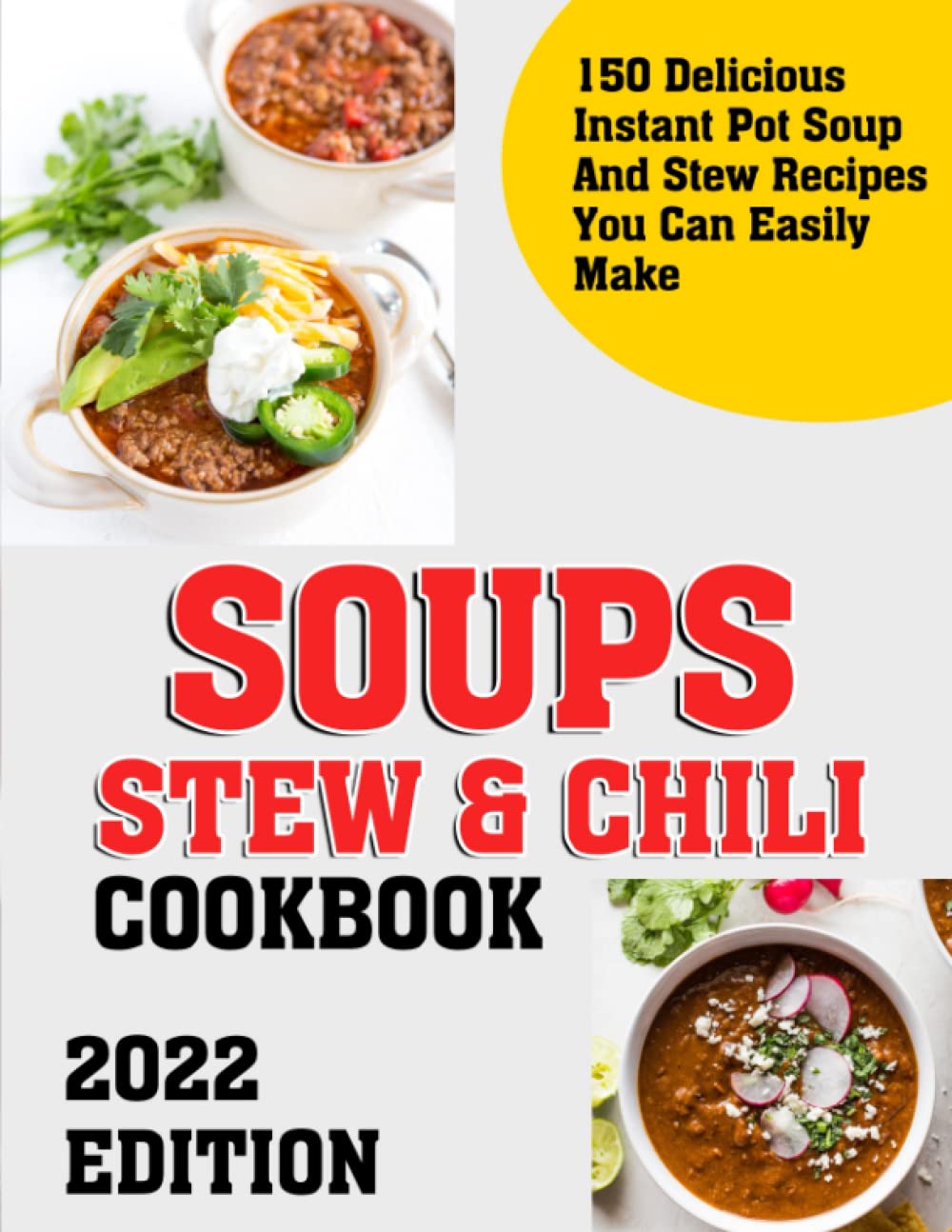 Soups, Stew And Chili Cookbook: 2022 Edition-150 Delicious Instant Pot Soup And Stew Recipes You Can Easily Make