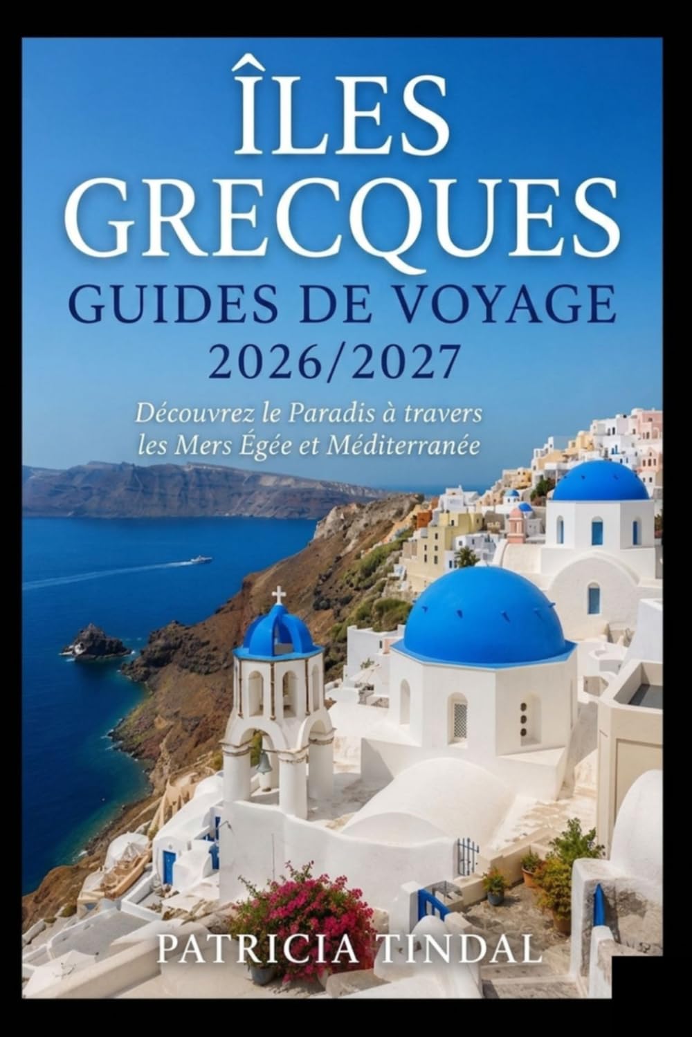 Guides de voyage des îles grecques 2026/2027 : À la découverte du paradis en mer Égée et en Méditerranée