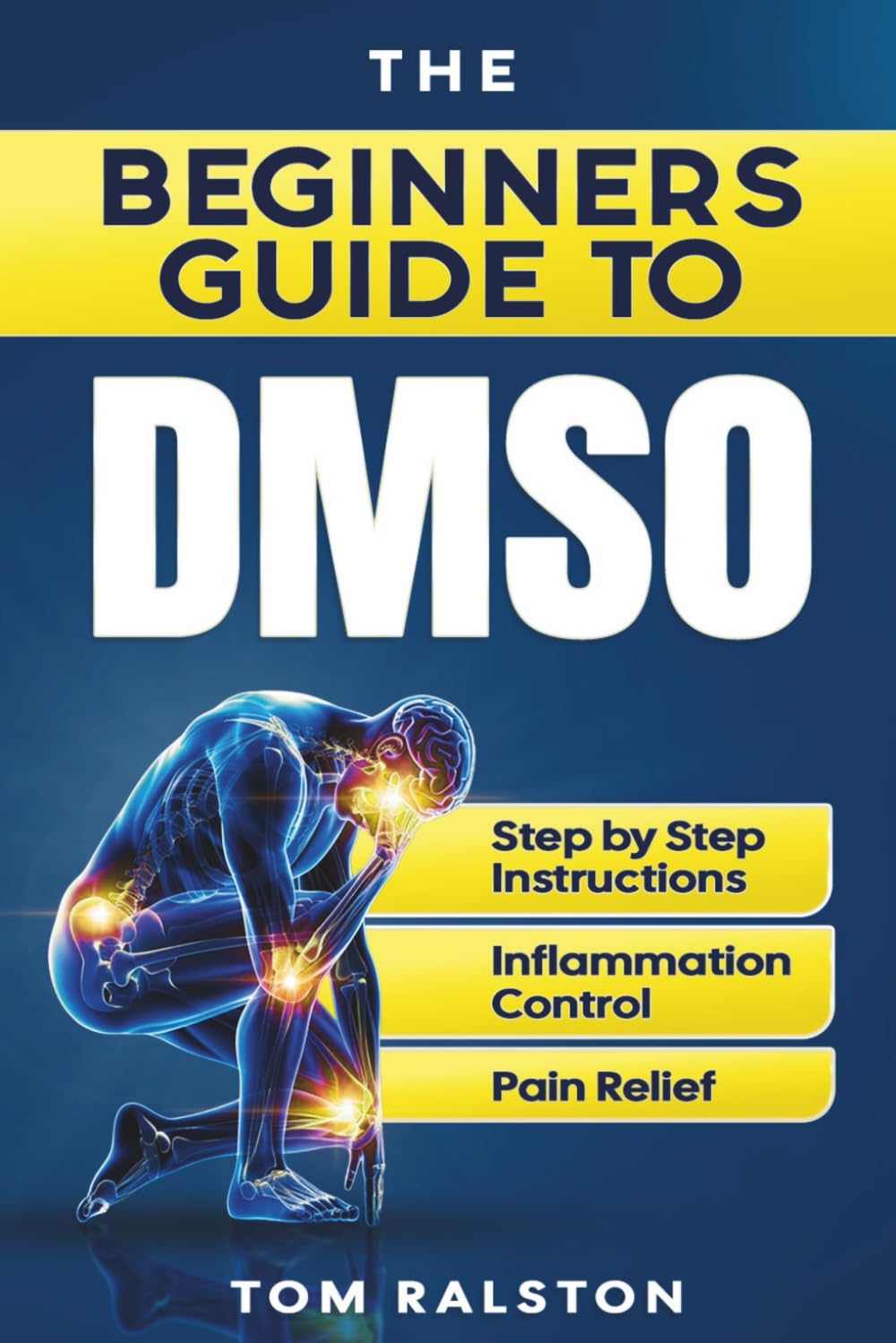 The Beginners Guide to DMSO: A Complete Guide to Healing with Dimethyl Sulfoxide for Pain, Inflammation, Nerve Damage, Joint Health, Chronic Ailments, Anti-Aging and Long-Term Wellness