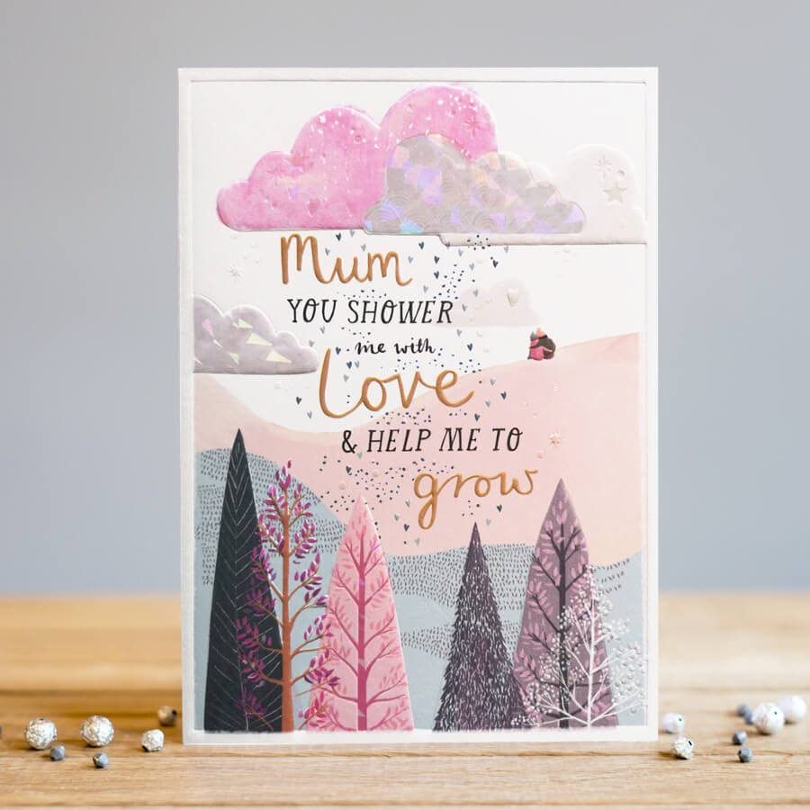 Louise Tiler, Mother's Day Card - Mum You Shower me with Love and Help me Grow ML006