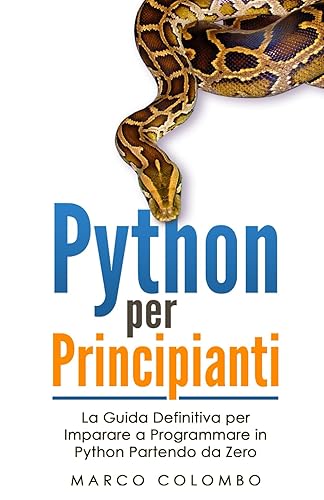 Python per Principianti: La Guida Definitiva per Imparare a Programmare in Python Partendo da Zero