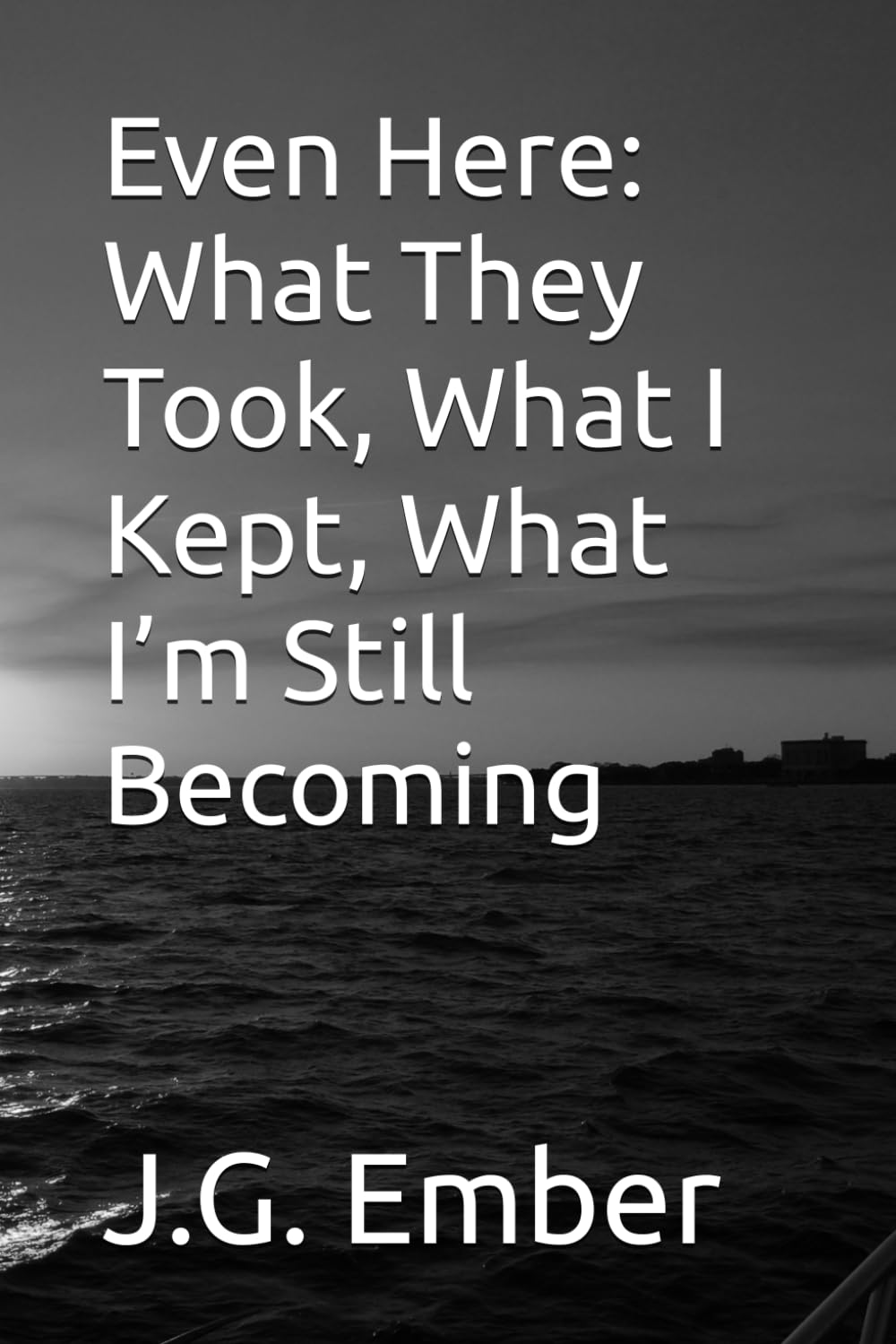 Even Here: What They Took, What I Kept, What I’m Still Becoming