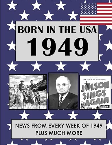 Born In The USA 1949: U.S. and World news from every week of 1949. How times have changed from 1949 through every decade to the 21st century.