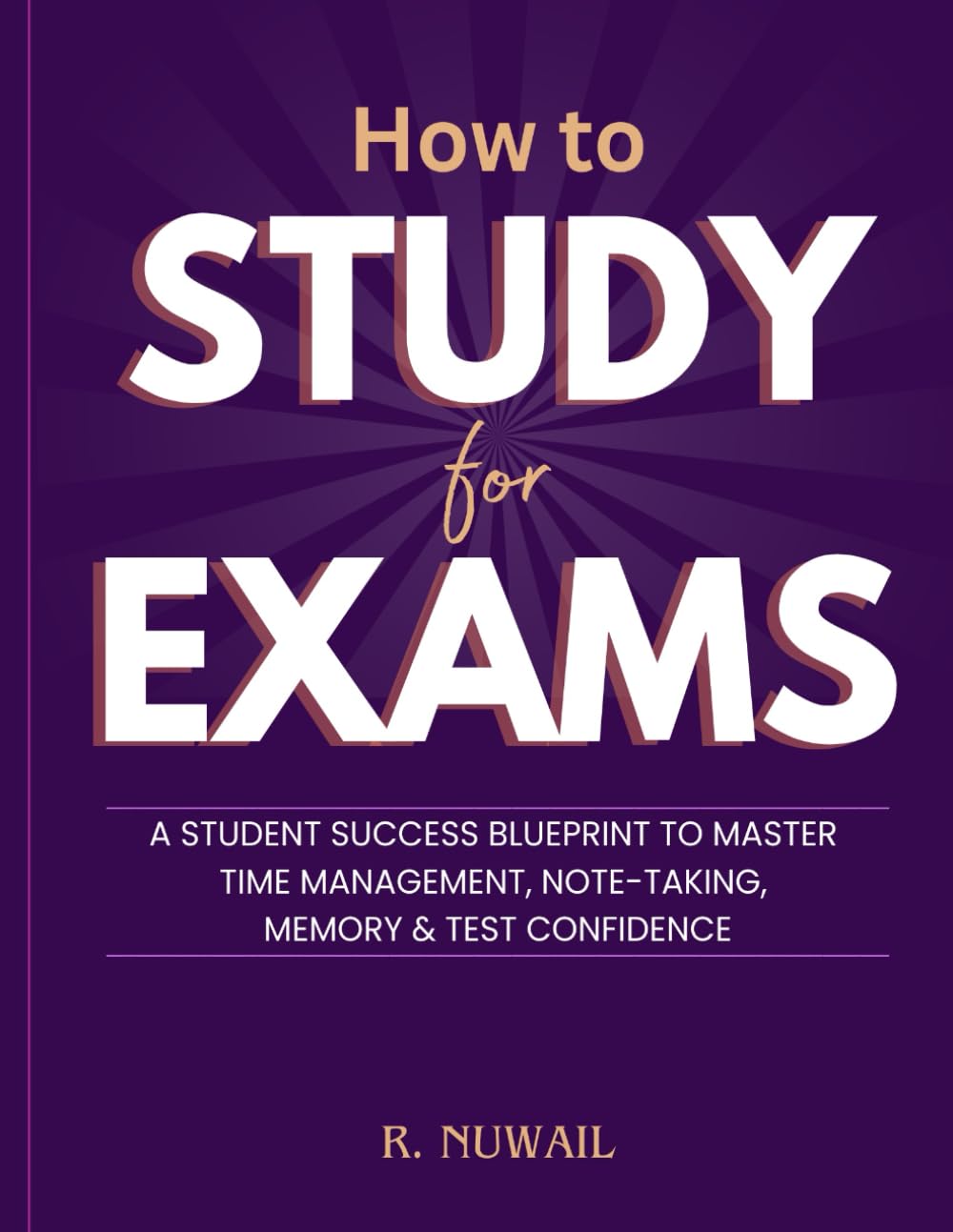 How to Study for Exams: A Student Success Blueprint to Master Time Management, Note-Taking, Memory & Test Confidence. A practical, step-by-step study guide and strategies to use immediately.