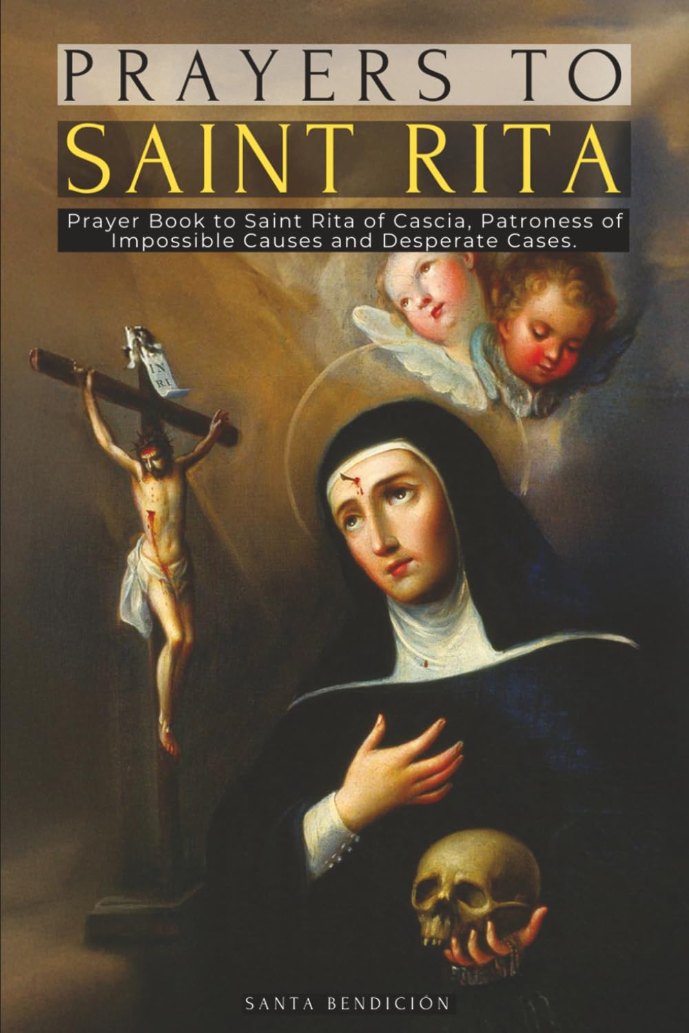 PRAYERS TO SAINT RITA: PRAYER BOOK TO SAINT RITA OF CASCIA + ADVOCATE OF DIFFICULT AND DESPERATE CASES AND PATRONESS OF IMPOSSIBLE CAUSES + NOVENAS + CATHOLIC SAINTS