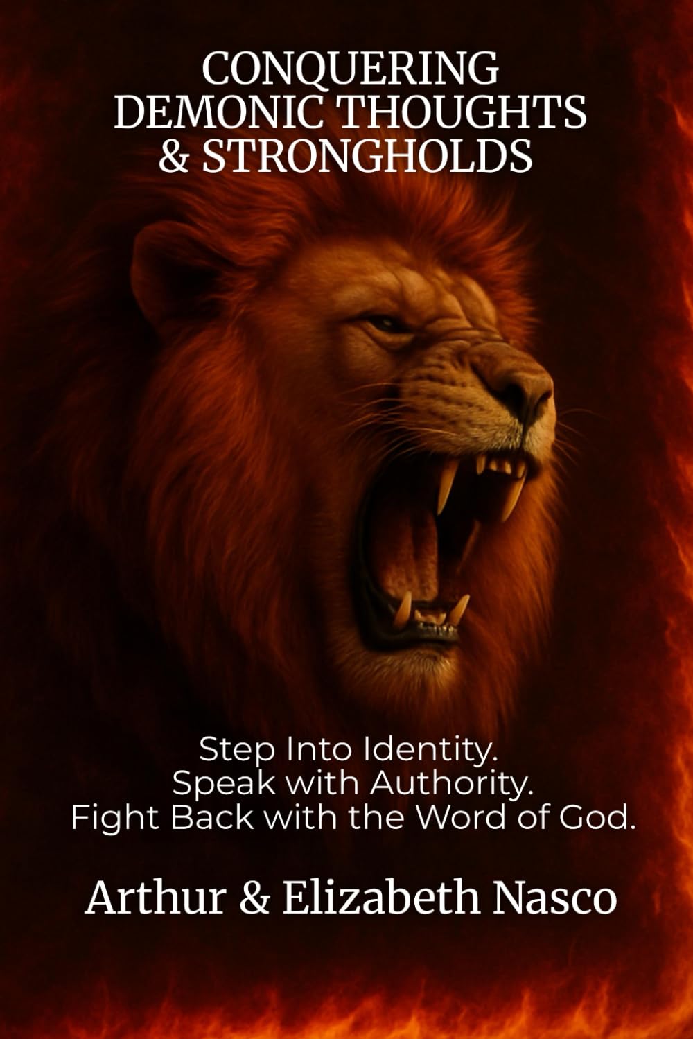 Conquering Demonic Thoughts & Strongholds: Step Into Identity. Speak with Authority. Fight Back with The Word of God.