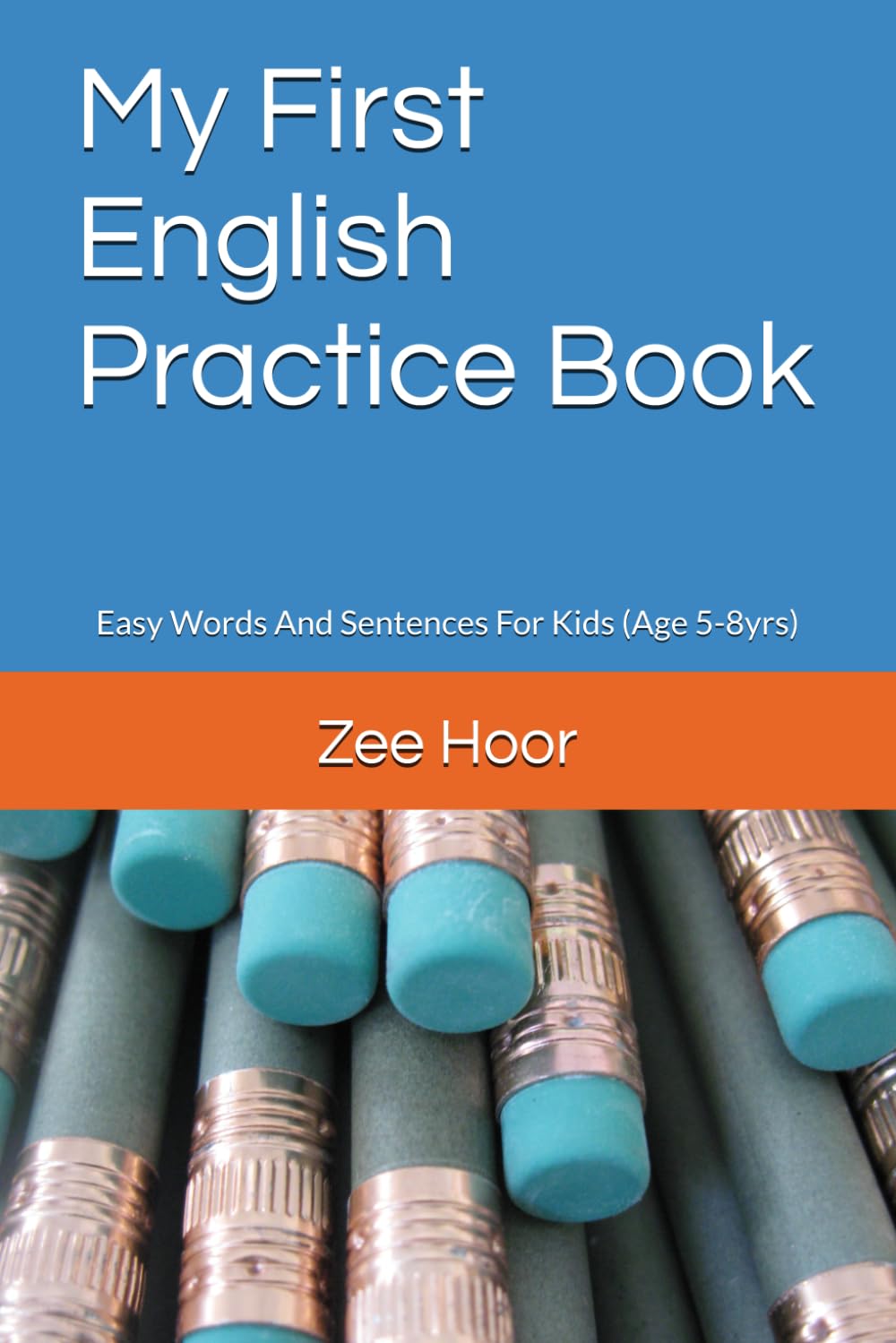 My First English Practice Book: Easy Words And Sentences For Kids (Age 5-8yrs)