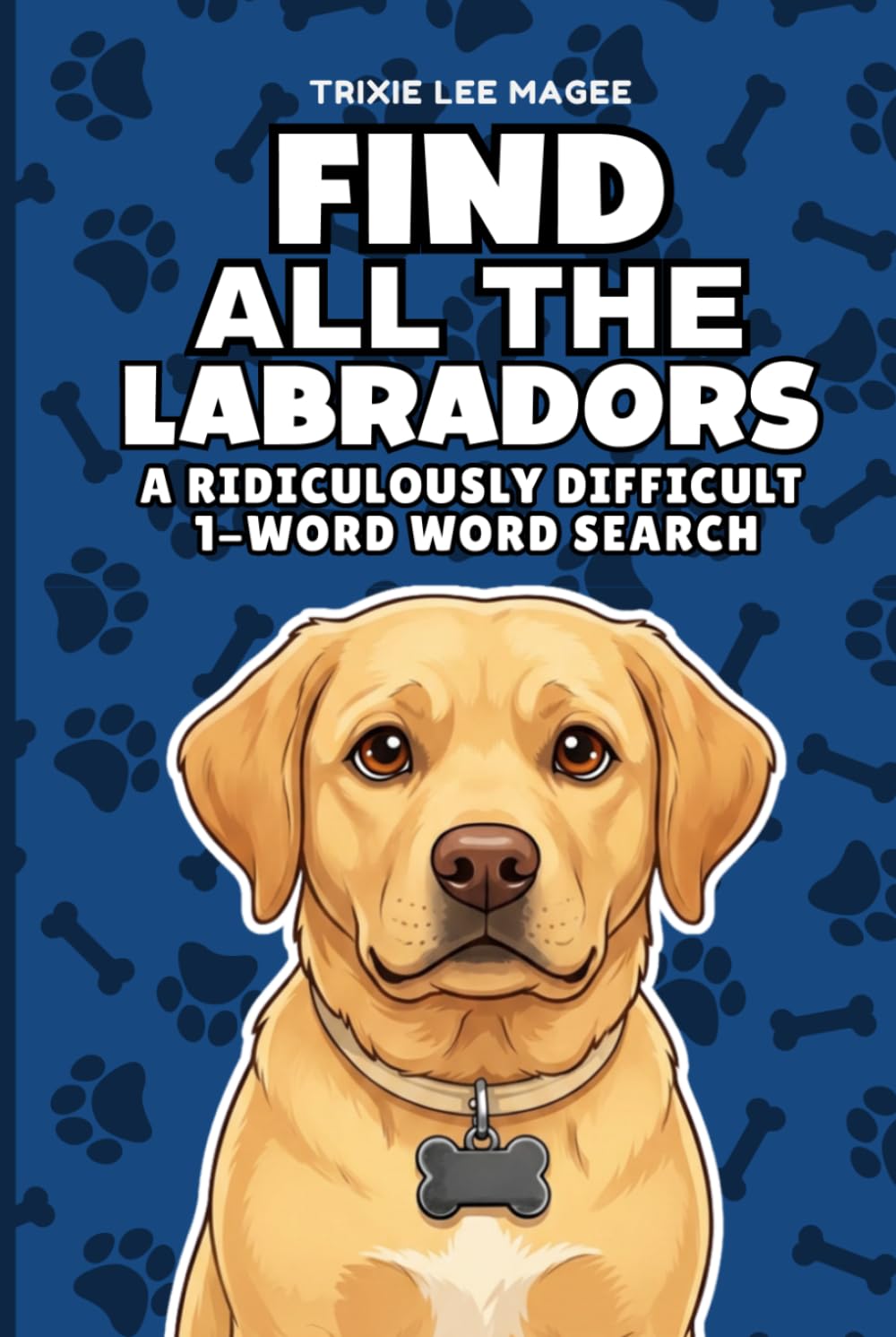 Find All The Labradors: A Ridiculously Difficult 1-Word Word Search | Hard Puzzles For Adults | Retriever Dog Lover Gift (1-Word Searches)