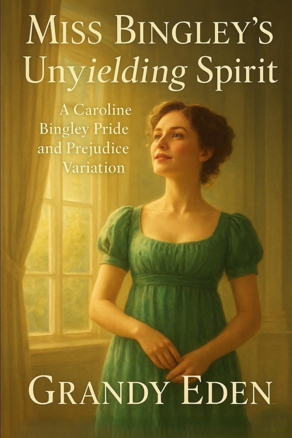 Miss Bingley's Unyielding Spirit: A Caroline Bingley Pride and Prejudice Variation (Unyielding Spirit Chronicles)