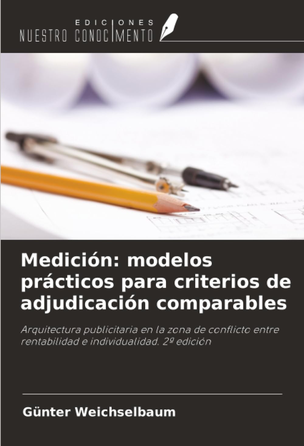 Medición: modelos prácticos para criterios de adjudicación comparables: Arquitectura publicitaria en la zona de conflicto entre rentabilidad e individualidad. 2ª edición
