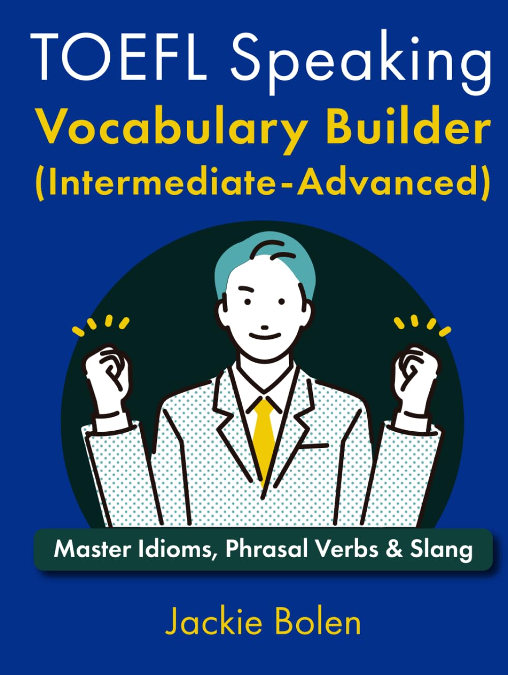 TOEFL Speaking Vocabulary Builder (Intermediate-Advanced): Master Idioms, Phrasal Verbs & Slang (Advanced TOEFL Prep)
