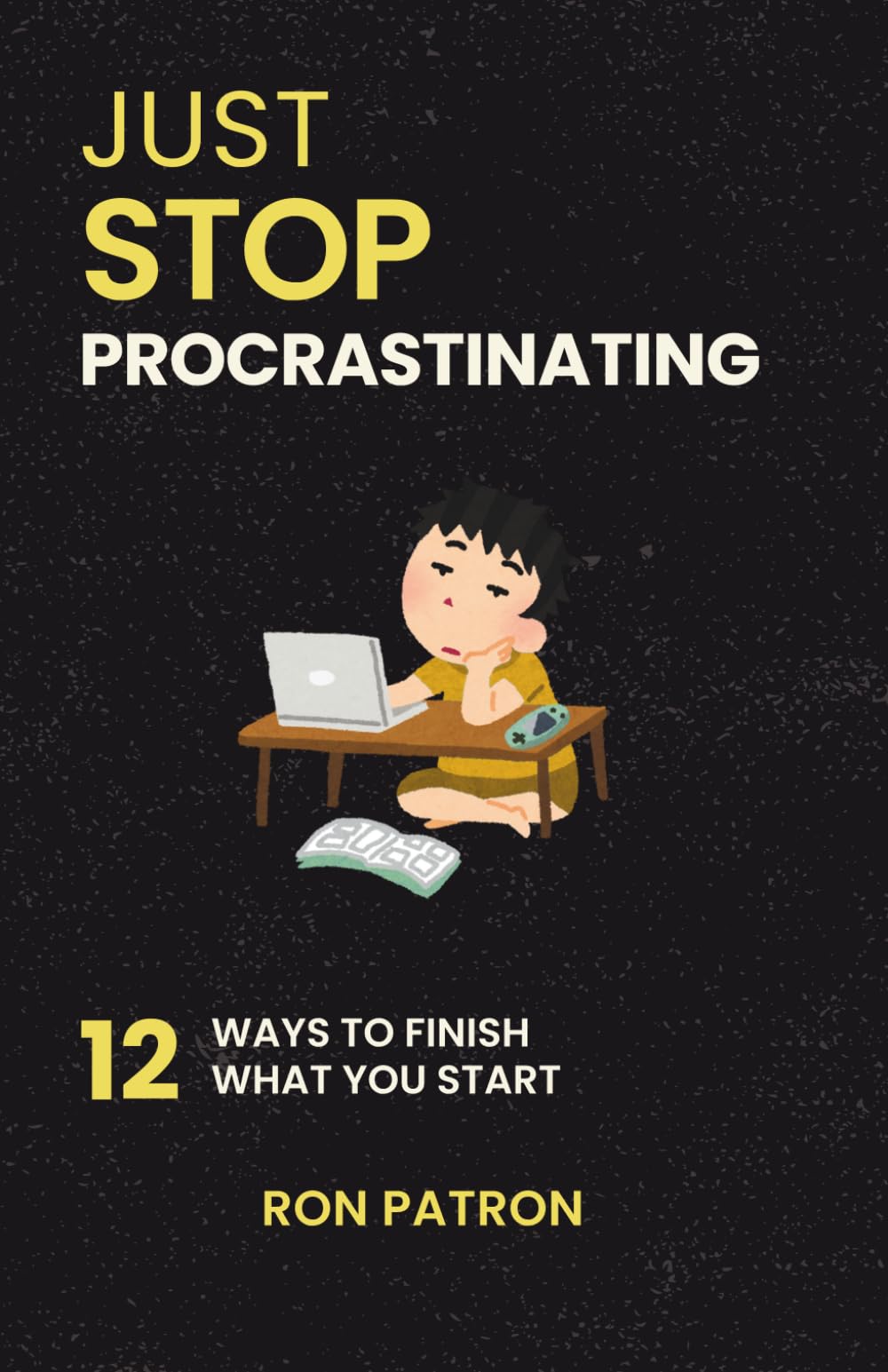 Just Stop Procrastinating: 12 Ways To Finish What You Start