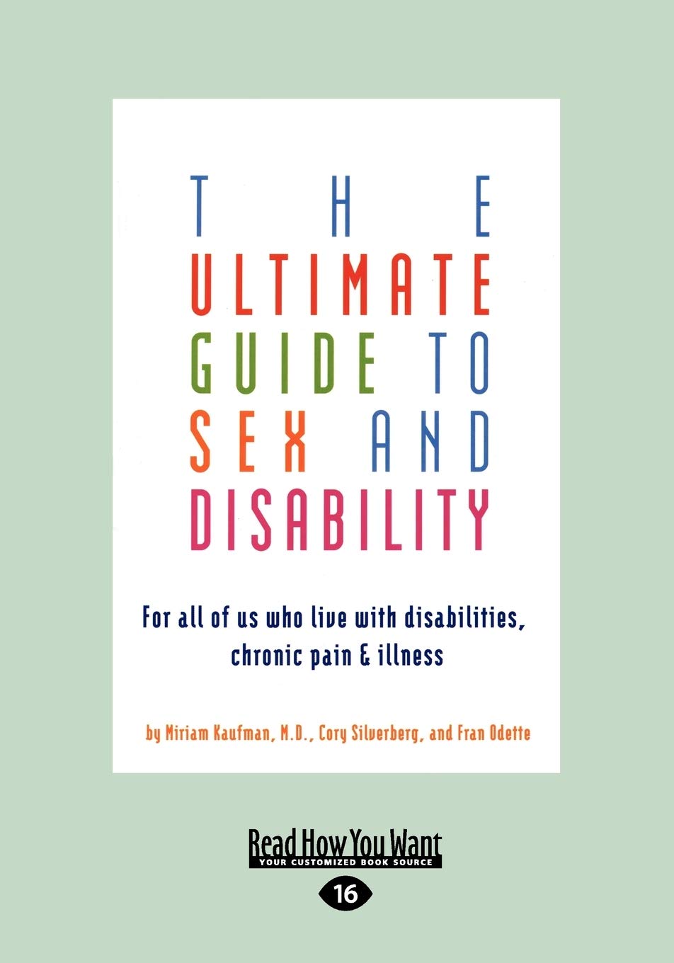 The Ultimate Guide to Sex and Disability: For All of Us Who Live with Disabilities, Chronic Pain, and Illness